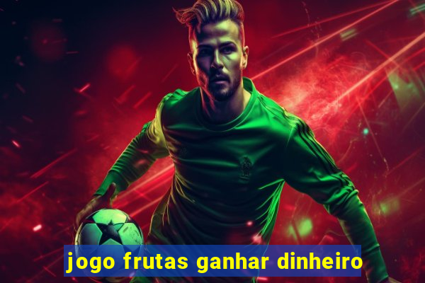 jogo frutas ganhar dinheiro